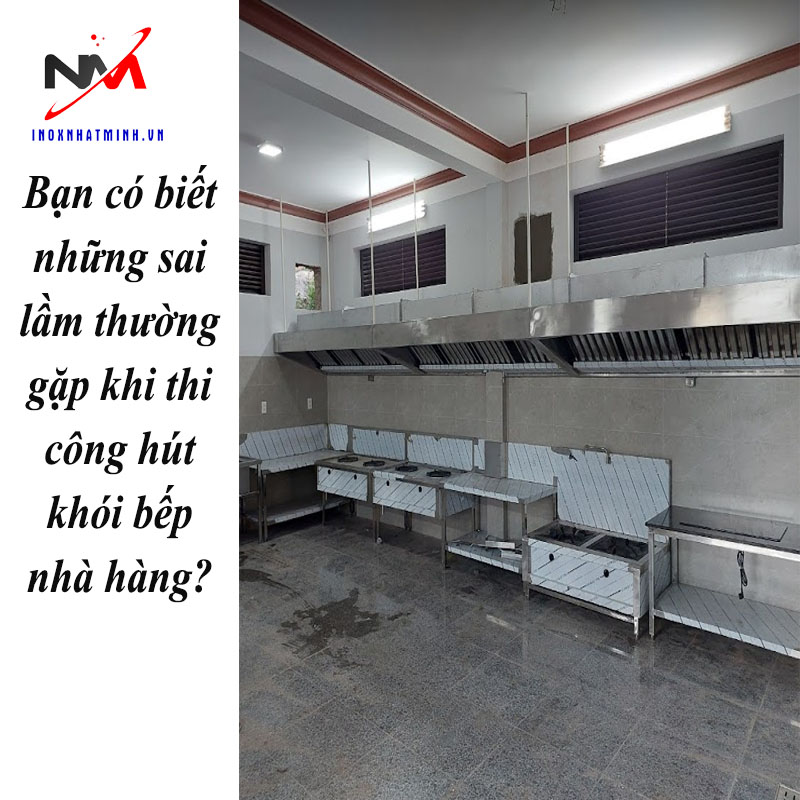 Bạn có biết những sai lầm thường gặp khi thi công hút khói bếp nhà hàng?