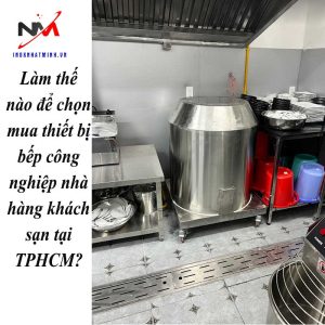 Làm thế nào để chọn mua thiết bị bếp công nghiệp nhà hàng khách sạn tại TPHCM?