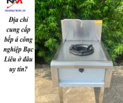 Địa chỉ cung cấp bếp á công nghiệp Bạc Liêu ở đâu uy tín?