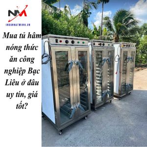 Mua tủ hâm nóng thức ăn công nghiệp Bạc Liêu ở đâu uy tín, giá tốt?