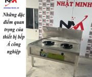 Những đặc điểm quan trọng của thiết bị bếp Á công nghiệp