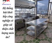 Hệ thống hút khói bếp công nghiệp có giúp cải thiện chất lượng món ăn?