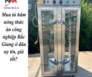 Mua tủ hâm nóng thức ăn công nghiệp Bắc Giang ở đâu uy tín, giá tốt?