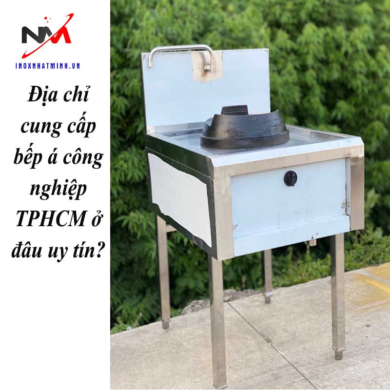 Địa chỉ cung cấp bếp á công nghiệp TPHCM ở đâu uy tín?