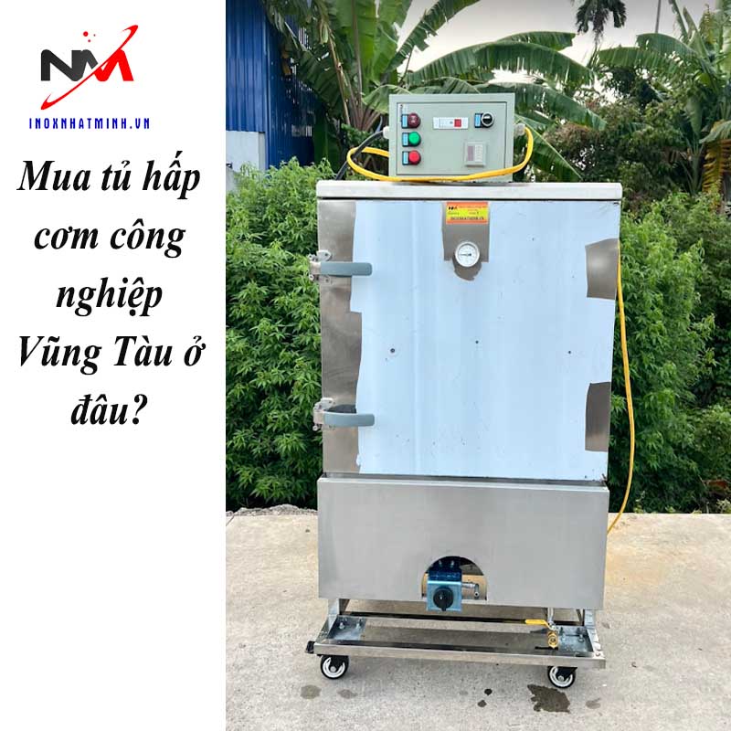 Mua tủ hấp cơm công nghiệp Vũng Tàu ở đâu?