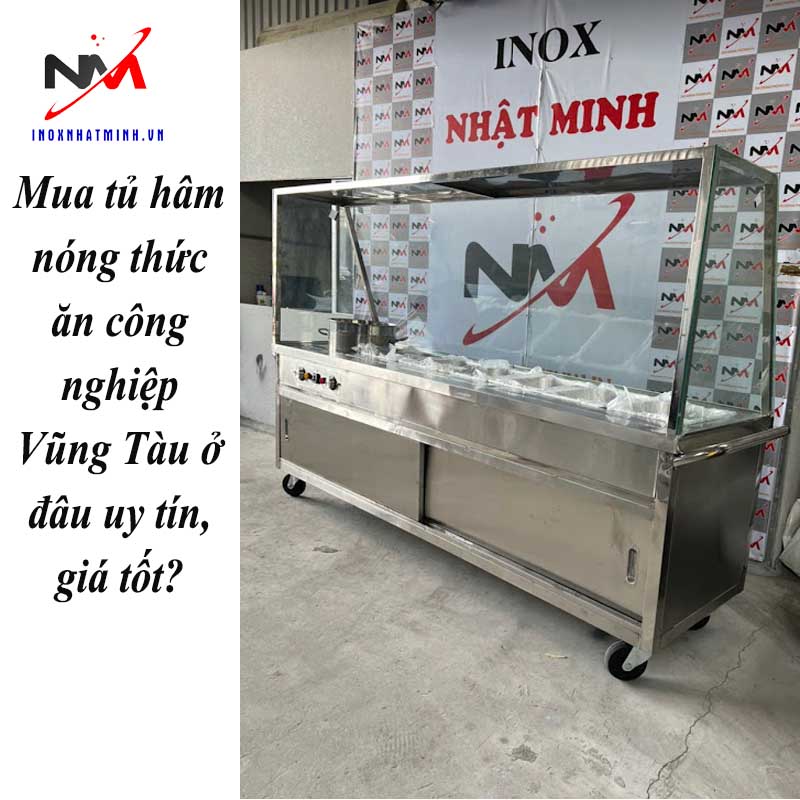 Mua tủ hâm nóng thức ăn công nghiệp Vũng Tàu ở đâu uy tín, giá tốt?