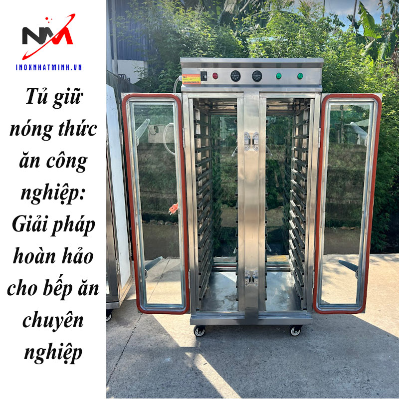 Tủ giữ nóng thức ăn công nghiệp: Giải pháp hoàn hảo cho bếp ăn chuyên nghiệp