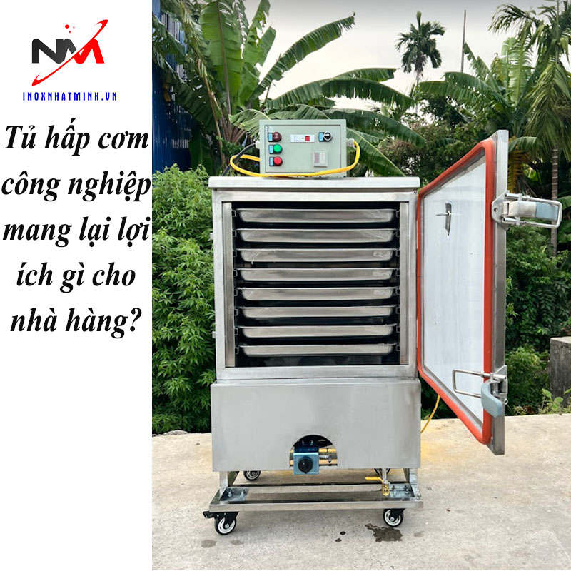 Tủ hấp cơm công nghiệp mang lại lợi ích gì cho nhà hàng?