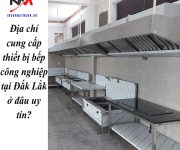 Địa chỉ cung cấp thiết bị bếp công nghiệp tại Đắk Lắk ở đâu uy tín?