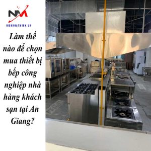 Làm thế nào để chọn mua thiết bị bếp công nghiệp nhà hàng khách sạn tại An Giang?