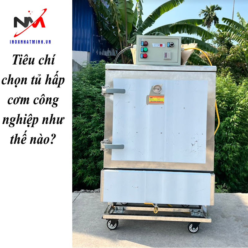 Tiêu chí chọn tủ hấp cơm công nghiệp như thế nào?