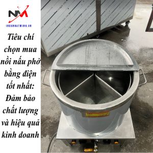 Tiêu chí chọn mua nồi nấu phở bằng điện tốt nhất: Đảm bảo chất lượng và hiệu quả kinh doanh