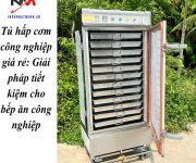 Tủ hấp cơm công nghiệp giá rẻ: Giải pháp tiết kiệm cho bếp ăn công nghiệp