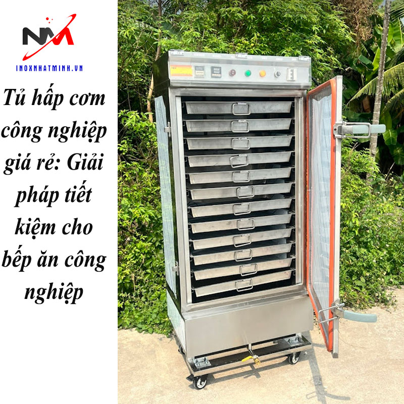 Tủ hấp cơm công nghiệp giá rẻ: Giải pháp tiết kiệm cho bếp ăn công nghiệp