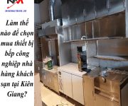 Làm thế nào để chọn mua thiết bị bếp công nghiệp nhà hàng khách sạn tại Kiên Giang?