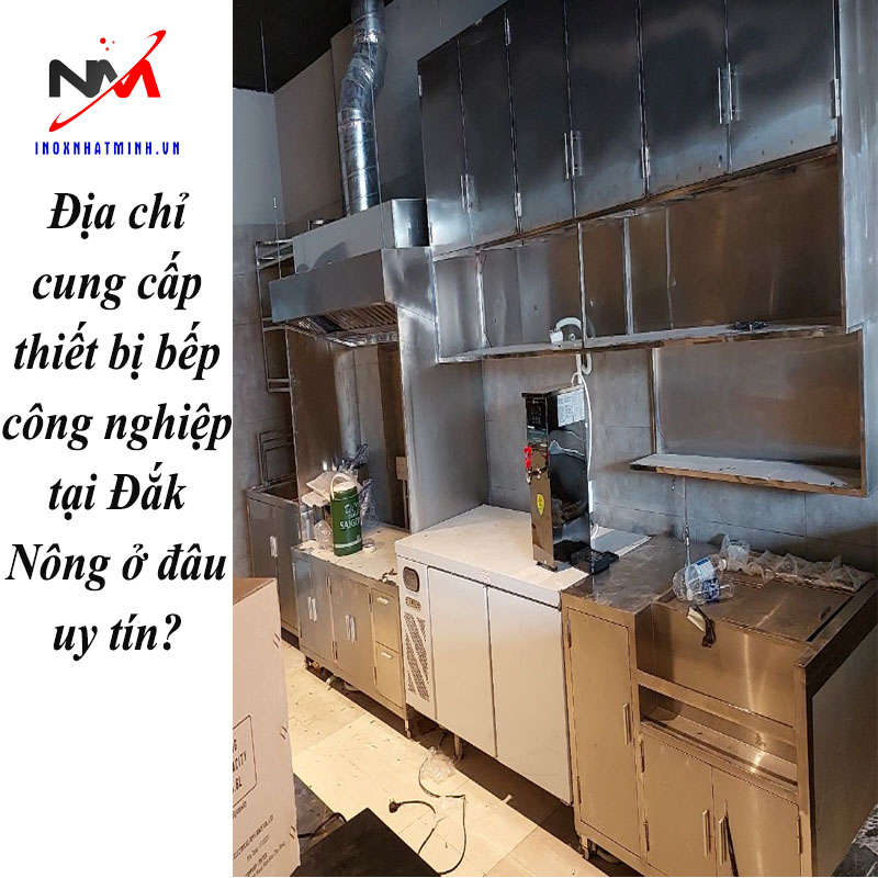 Địa chỉ cung cấp thiết bị bếp công nghiệp tại Đắk Nông ở đâu uy tín?