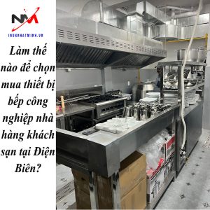 Làm thế nào để chọn mua thiết bị bếp công nghiệp nhà hàng khách sạn tại Điện Biên?