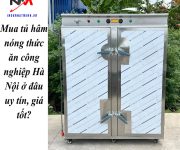 Mua tủ hâm nóng thức ăn công nghiệp Hà Nội ở đâu uy tín, giá tốt?