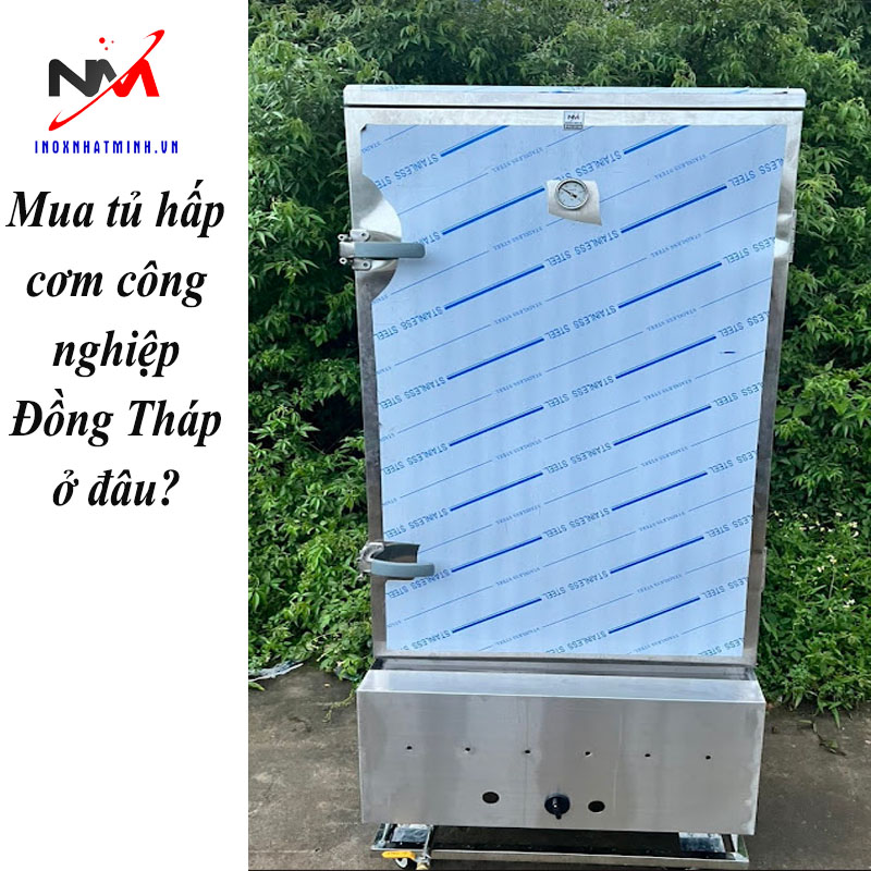 Mua tủ hấp cơm công nghiệp Đồng Tháp ở đâu?