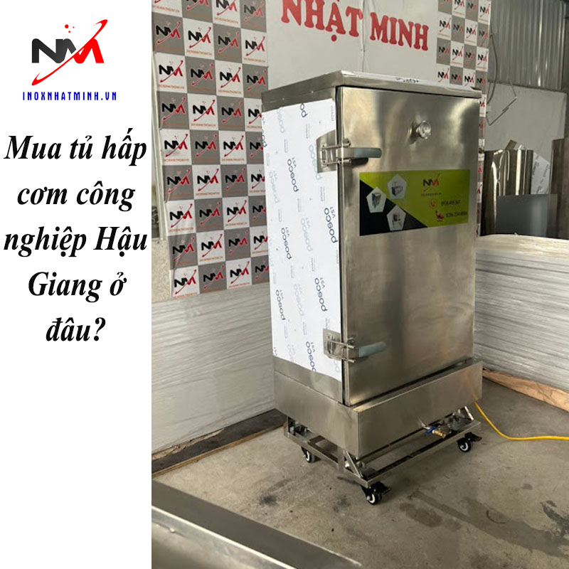 Mua tủ hấp cơm công nghiệp Hậu Giang ở đâu?