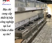 Địa chỉ cung cấp thiết bị bếp công nghiệp tại Lai Châu ở đâu uy tín?