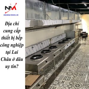 Địa chỉ cung cấp thiết bị bếp công nghiệp tại Lai Châu ở đâu uy tín?